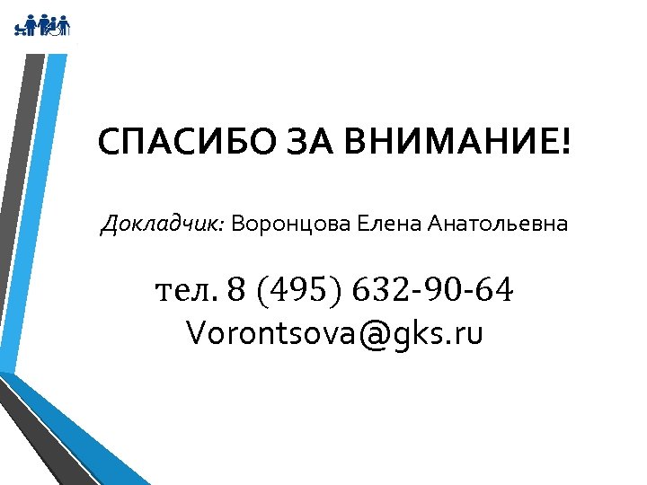 СПАСИБО ЗА ВНИМАНИЕ! Докладчик: Воронцова Елена Анатольевна тел. 8 (495) 632 -90 -64 Vorontsova@gks.