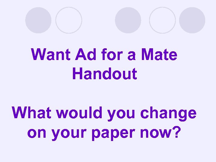 Want Ad for a Mate Handout What would you change on your paper now?