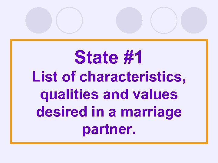 State #1 List of characteristics, qualities and values desired in a marriage partner. 