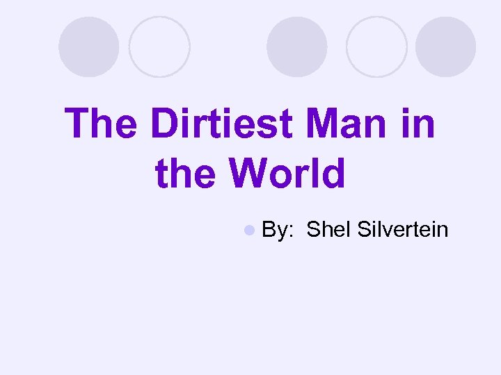 The Dirtiest Man in the World l By: Shel Silvertein 