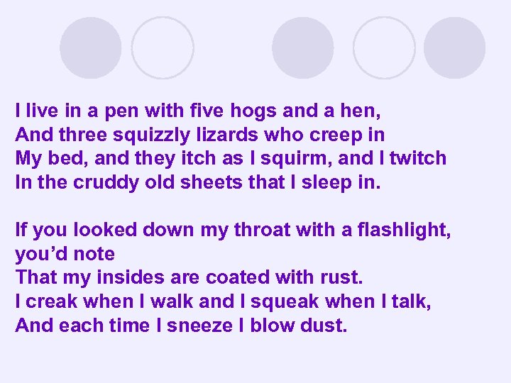 I live in a pen with five hogs and a hen, And three squizzly