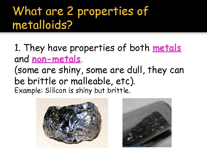 What are 2 properties of metalloids? 1. They have properties of both metals and