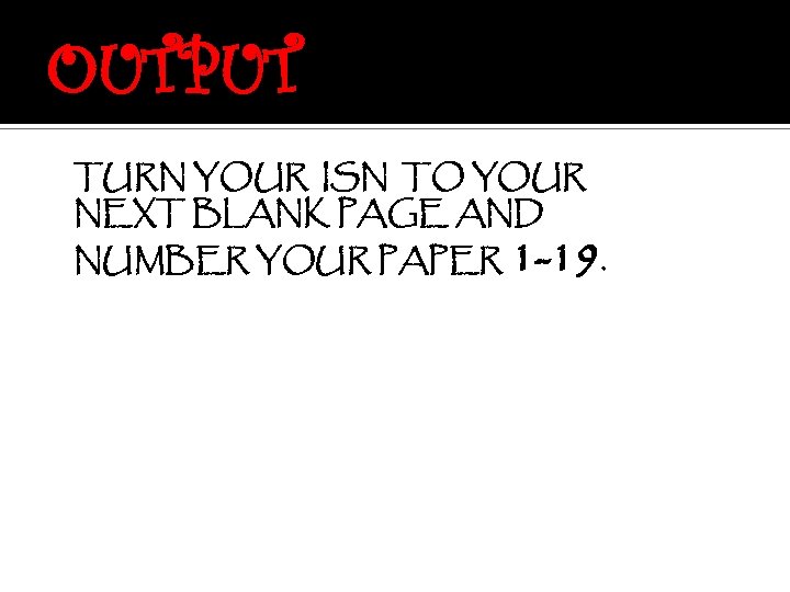 OUTPUT TURN YOUR ISN TO YOUR NEXT BLANK PAGE AND NUMBER YOUR PAPER 1