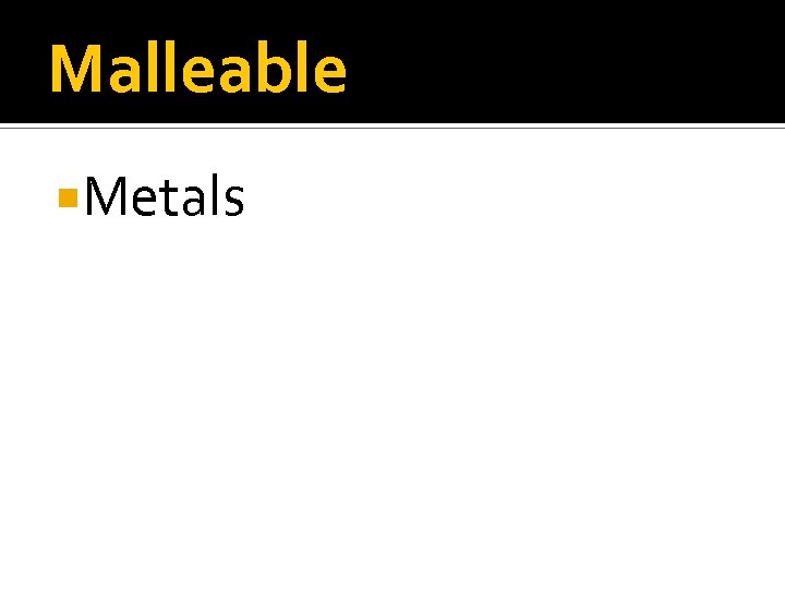 Malleable Metals 