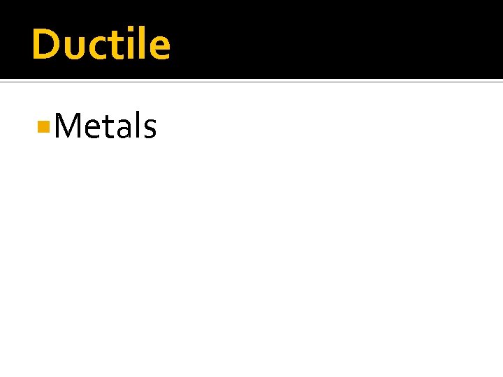 Ductile Metals 