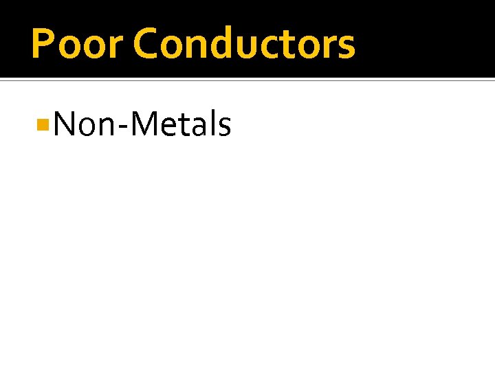 Poor Conductors Non-Metals 