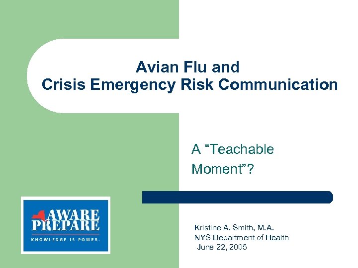 Avian Flu and Crisis Emergency Risk Communication A “Teachable Moment”? Kristine A. Smith, M.