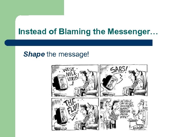 Instead of Blaming the Messenger… Shape the message! 