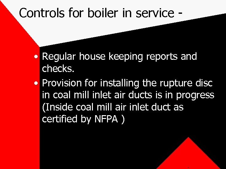 Controls for boiler in service • Regular house keeping reports and checks. • Provision