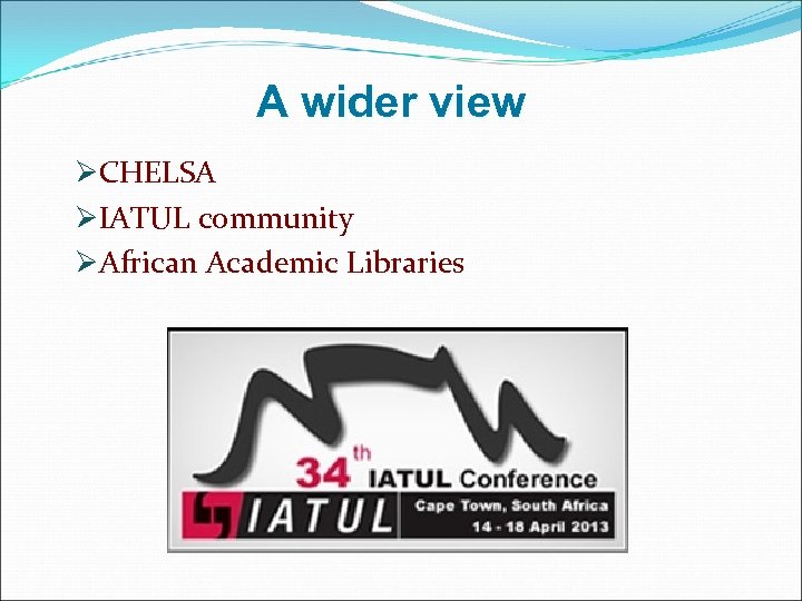 A wider view ØCHELSA ØIATUL community ØAfrican Academic Libraries 