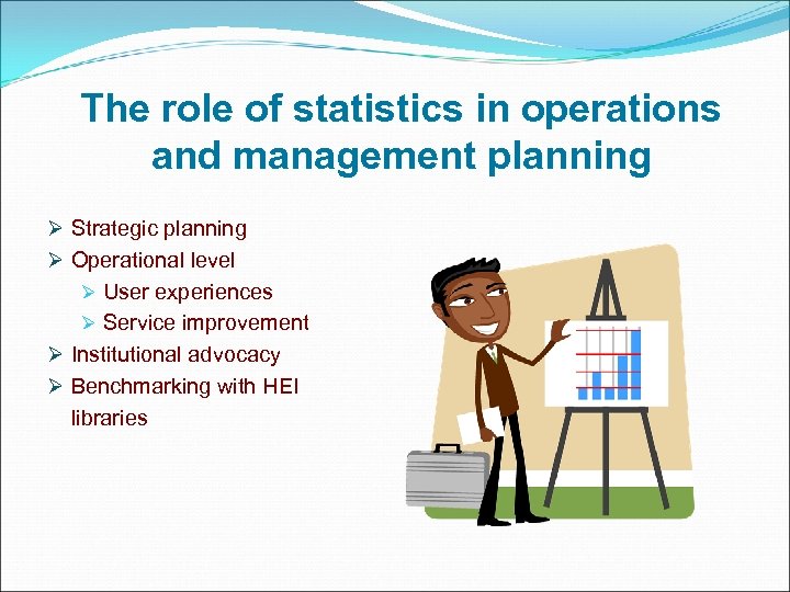 The role of statistics in operations and management planning Ø Strategic planning Ø Operational