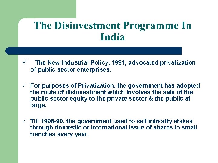 The Disinvestment Programme In India ü The New Industrial Policy, 1991, advocated privatization of