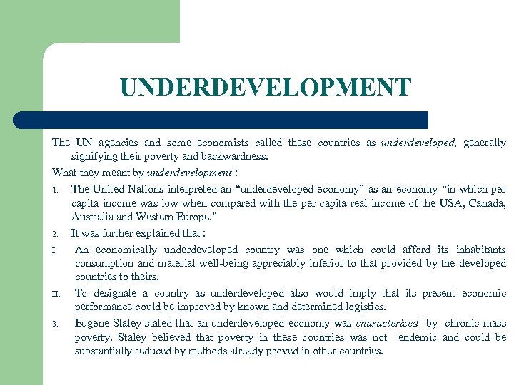 UNDERDEVELOPMENT The UN agencies and some economists called these countries as underdeveloped, generally signifying
