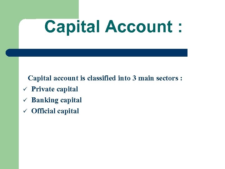 Capital Account : Capital account is classified into 3 main sectors : ü Private