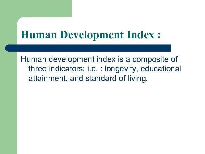 Human Development Index : Human development index is a composite of three indicators: i.