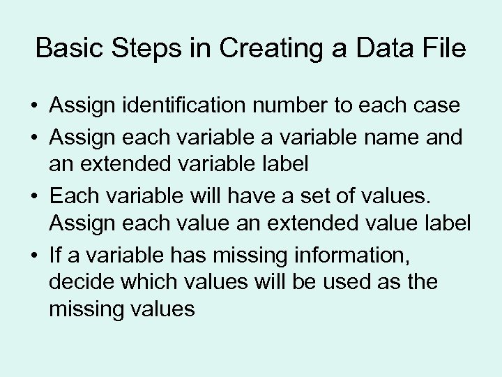 Basic Steps in Creating a Data File • Assign identification number to each case