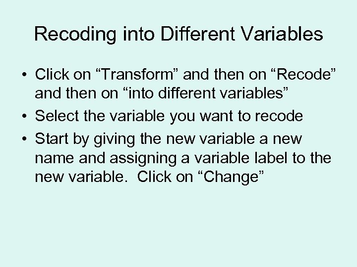 Recoding into Different Variables • Click on “Transform” and then on “Recode” and then
