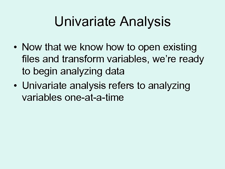 Univariate Analysis • Now that we know how to open existing files and transform