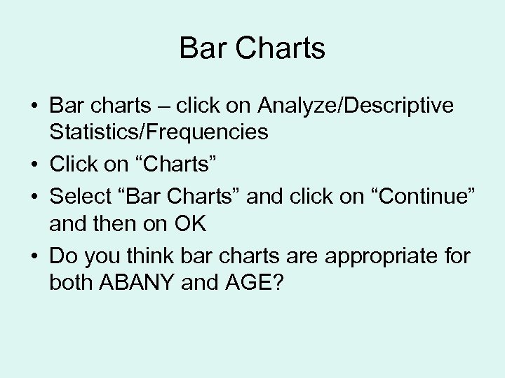 Bar Charts • Bar charts – click on Analyze/Descriptive Statistics/Frequencies • Click on “Charts”