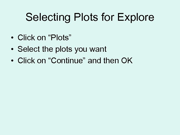 Selecting Plots for Explore • Click on “Plots” • Select the plots you want