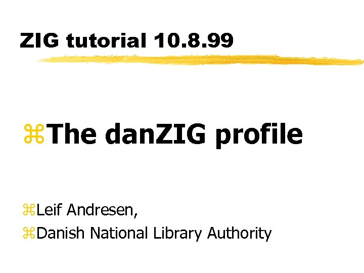ZIG tutorial 10. 8. 99 z. The dan. ZIG profile z. Leif Andresen, z.