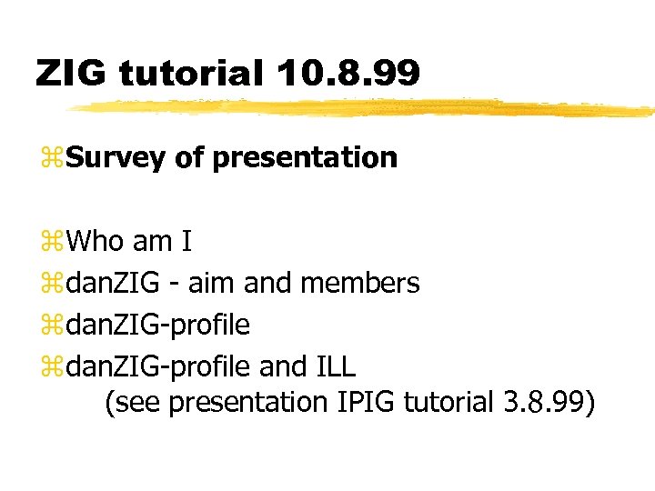 ZIG tutorial 10. 8. 99 z. Survey of presentation z. Who am I zdan.