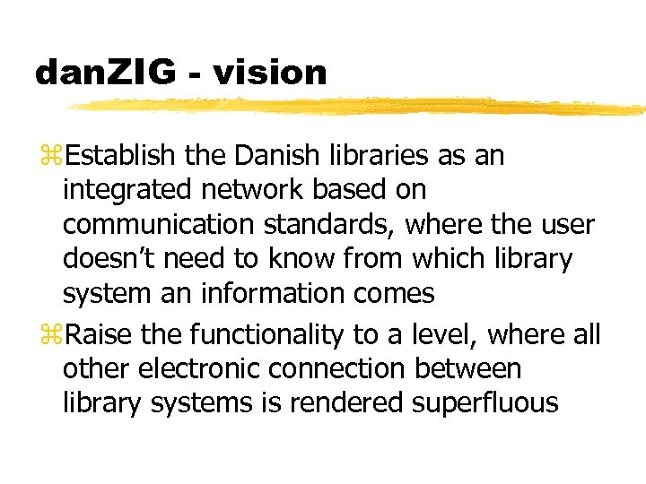 dan. ZIG - vision z. Establish the Danish libraries as an integrated network based