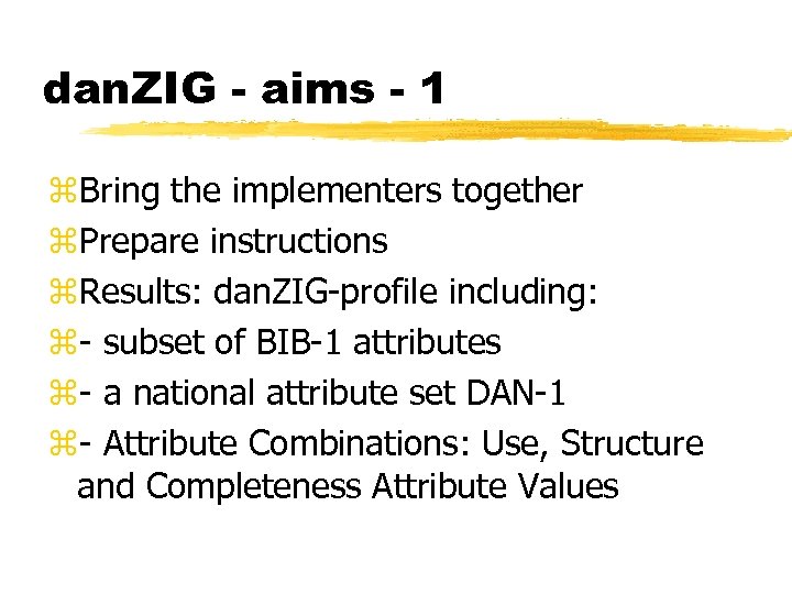 dan. ZIG - aims - 1 z. Bring the implementers together z. Prepare instructions