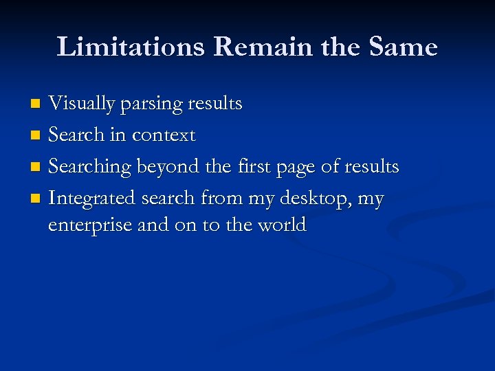 Limitations Remain the Same Visually parsing results n Search in context n Searching beyond