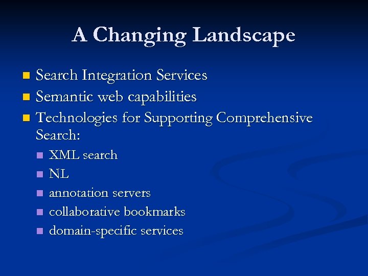 A Changing Landscape Search Integration Services n Semantic web capabilities n Technologies for Supporting