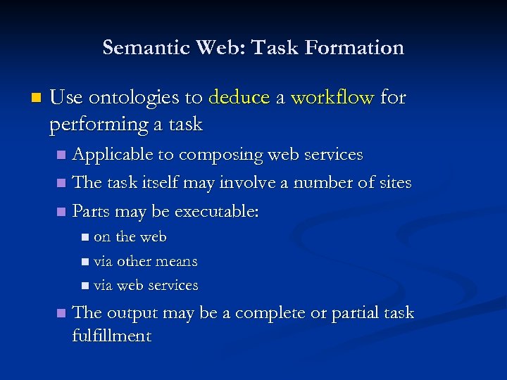 Semantic Web: Task Formation n Use ontologies to deduce a workflow for performing a
