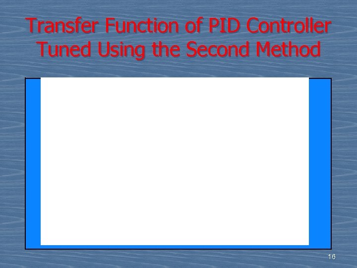 Transfer Function of PID Controller Tuned Using the Second Method 16 