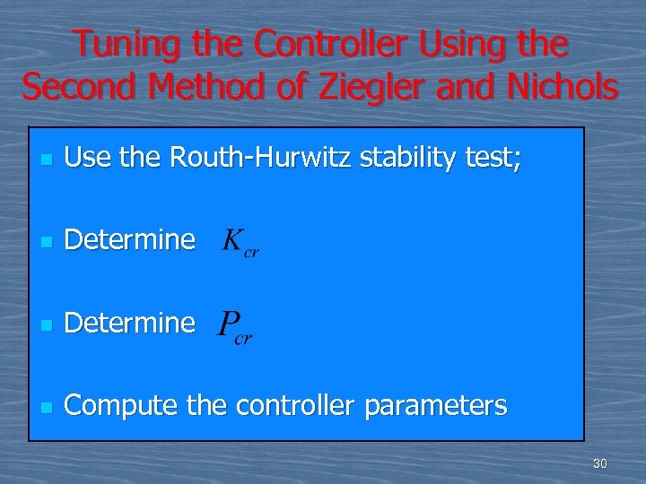Tuning the Controller Using the Second Method of Ziegler and Nichols n Use the