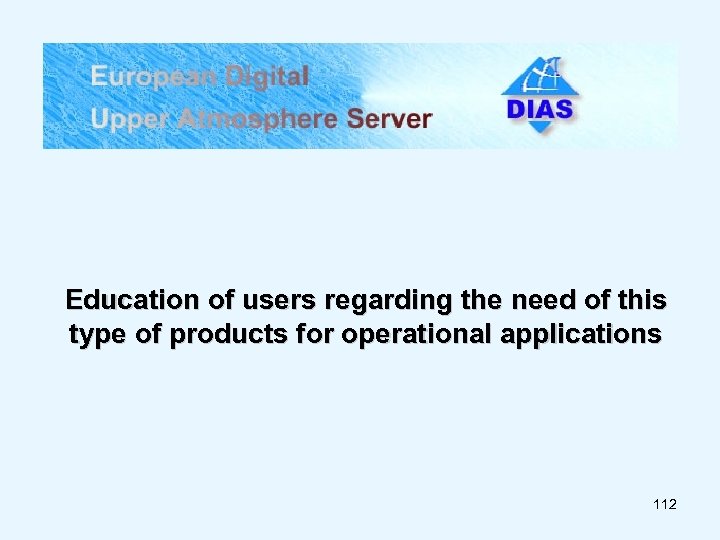 Education of users regarding the need of this type of products for operational applications