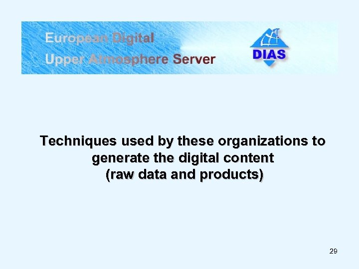 Techniques used by these organizations to generate the digital content (raw data and products)