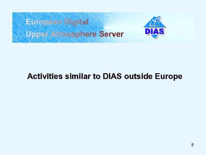 Activities similar to DIAS outside Europe 8 