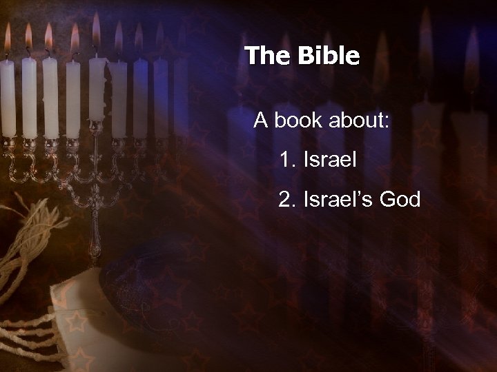The Bible A book about: 1. Israel 2. Israel’s God 