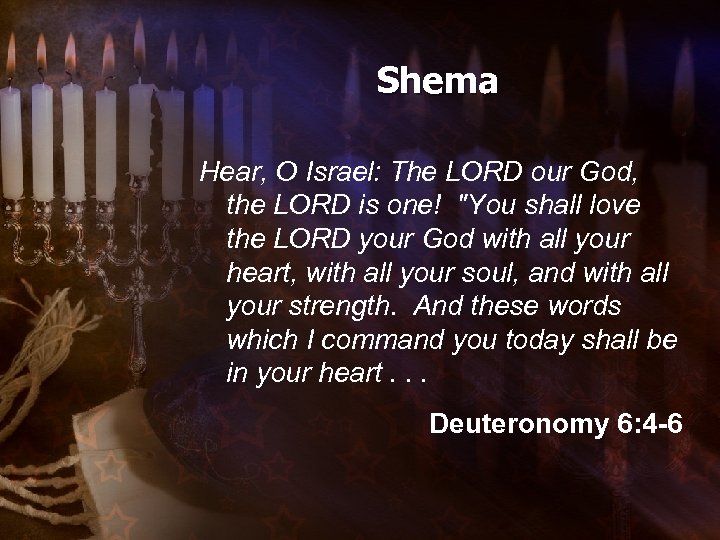 Shema Hear, O Israel: The LORD our God, the LORD is one! "You shall