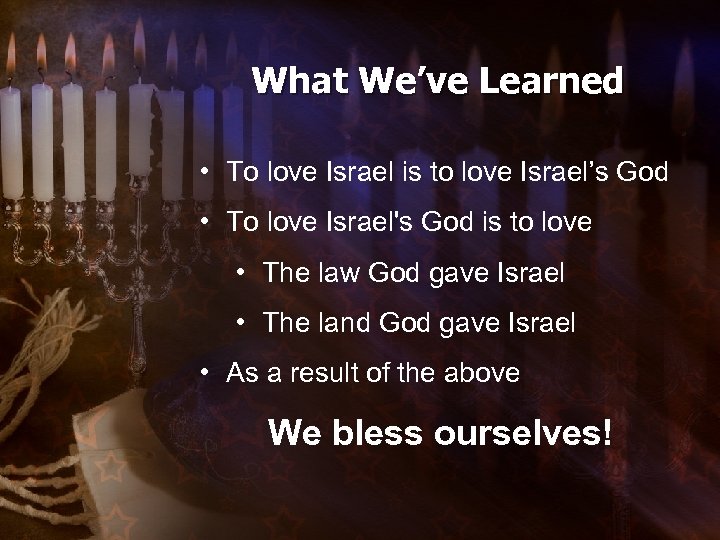 What We’ve Learned • To love Israel is to love Israel’s God • To