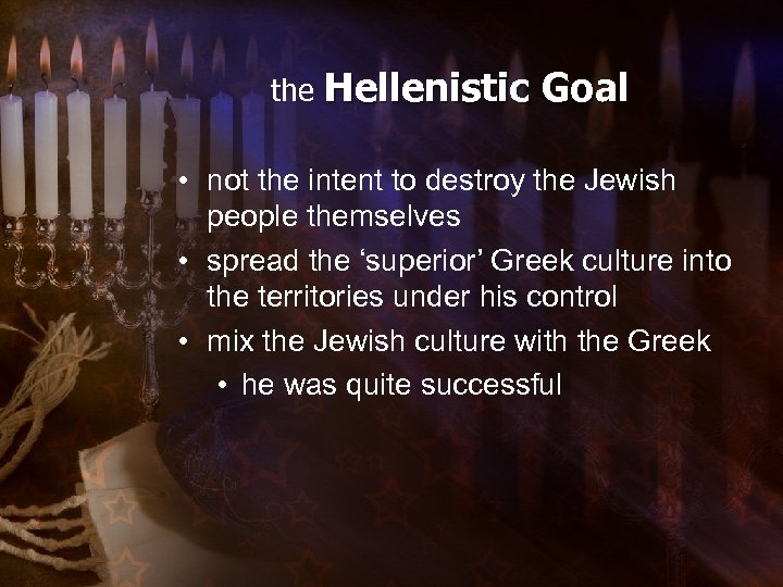 the Hellenistic Goal • not the intent to destroy the Jewish people themselves •