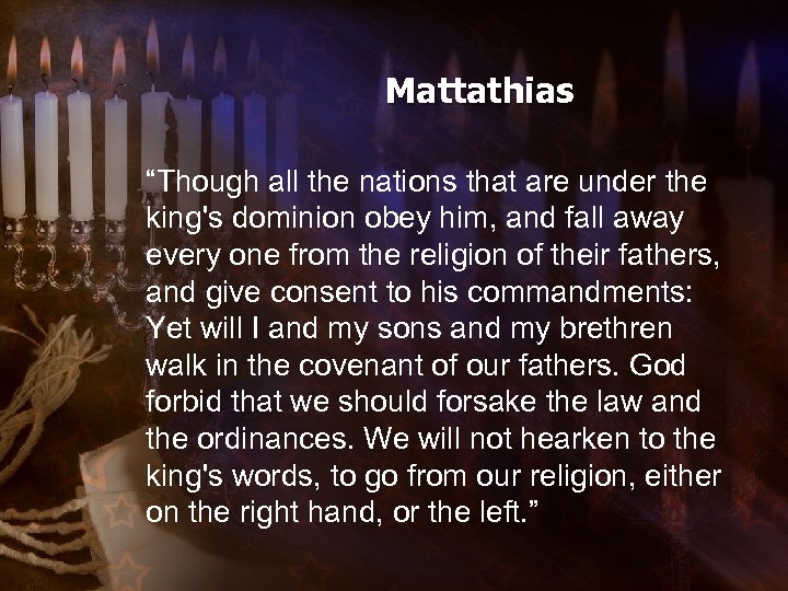Mattathias “Though all the nations that are under the king's dominion obey him, and
