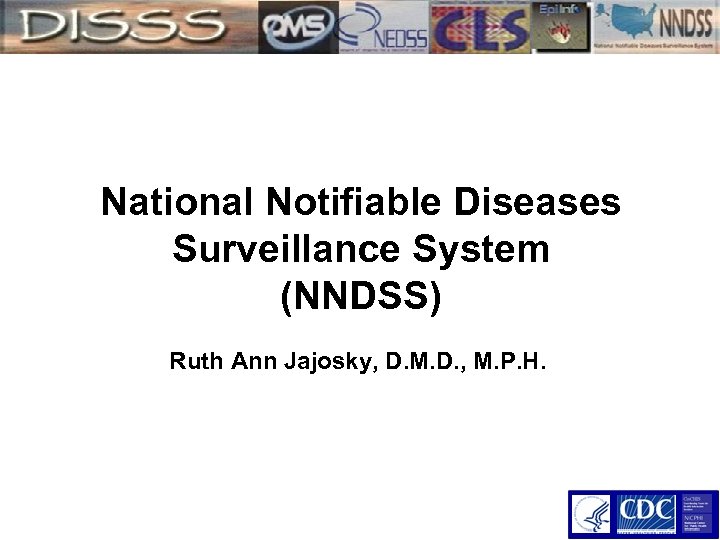 National Notifiable Diseases Surveillance System (NNDSS) Ruth Ann Jajosky, D. M. D. , M.