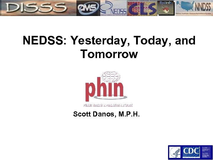 NEDSS: Yesterday, Today, and Tomorrow Scott Danos, M. P. H. 