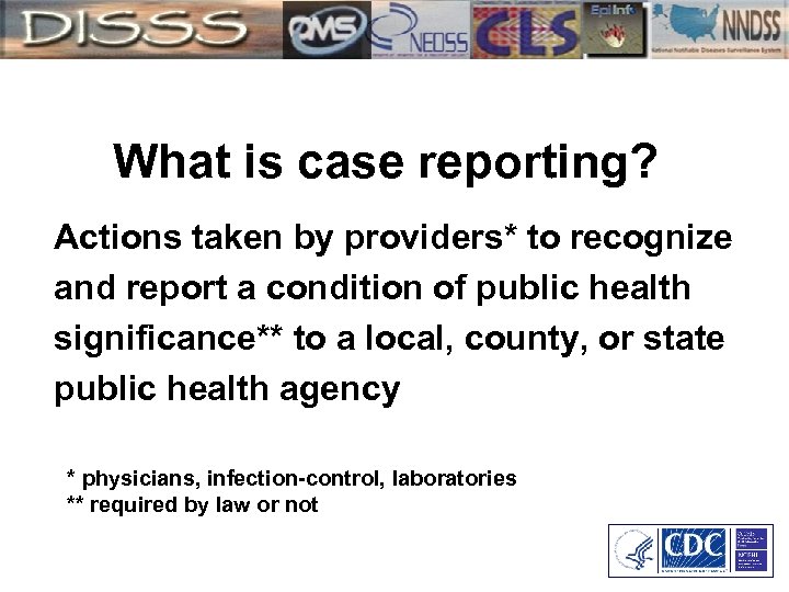 What is case reporting? Actions taken by providers* to recognize and report a condition