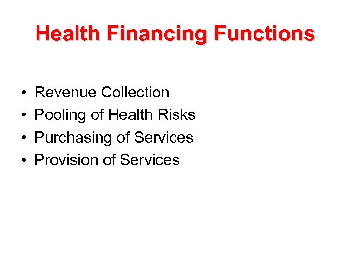 Health Financing Functions • • Revenue Collection Pooling of Health Risks Purchasing of Services