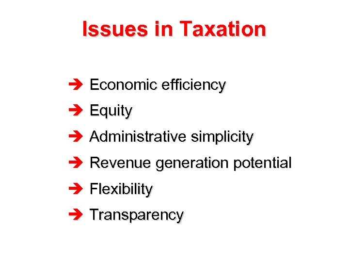 Issues in Taxation è Economic efficiency è Equity è Administrative simplicity è Revenue generation