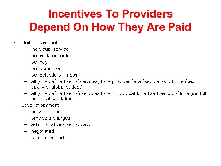 Incentives To Providers Depend On How They Are Paid • • Unit of payment: