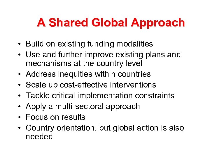 A Shared Global Approach • Build on existing funding modalities • Use and further