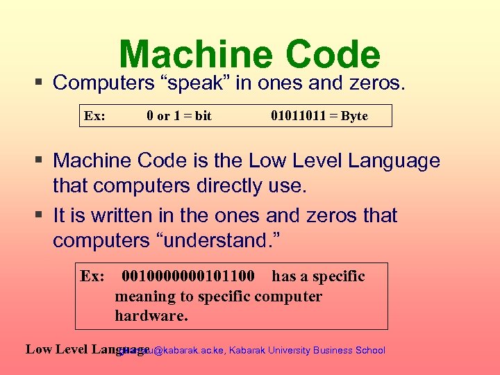 Machine Code § Computers “speak” in ones and zeros. Ex: 0 or 1 =