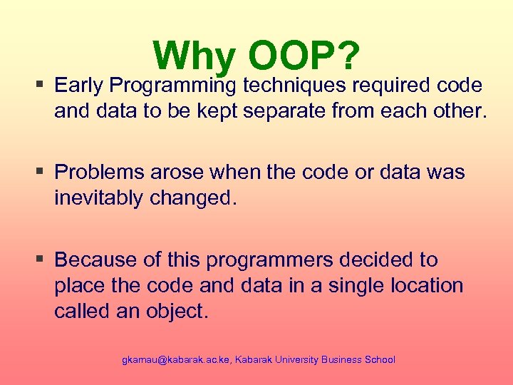 Why OOP? § Early Programming techniques required code and data to be kept separate